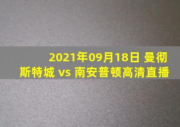 2021年09月18日 曼彻斯特城 vs 南安普顿高清直播